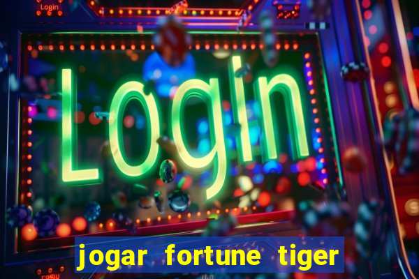 jogar fortune tiger sem depositar